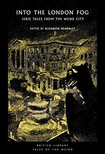 Into the London Fog: Eerie Tales from the Weird City (British Library Tales of the Weird Book 16)