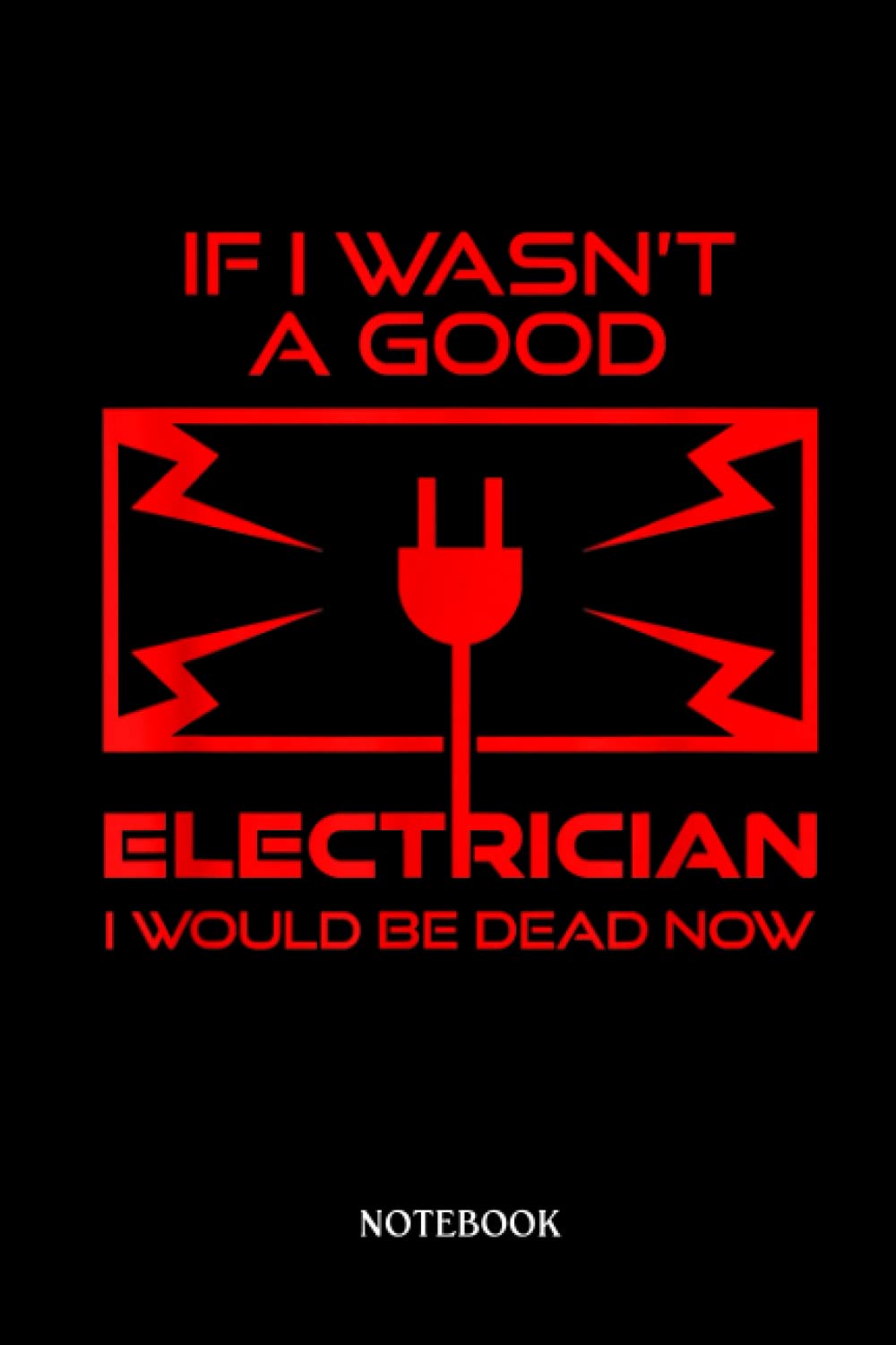 Electrician Notebook: Funny Electrician Gift For Men Cool Good Electrician Gag | Notebook/Journal Track Lessons | 6"X9", 120 Pages.