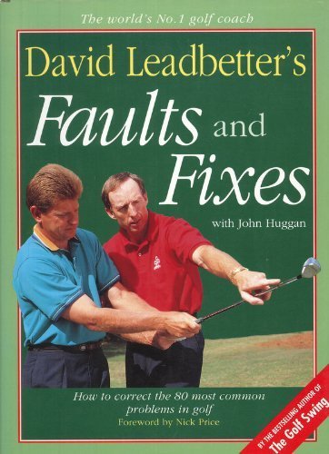 David Leadbetter's Faults and Fixes: How to Correct the 80 Most Common Problems in Golf