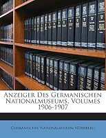 Anzeiger Des Germanischen Nationalmuseums, Volumes 1906-1907 1245961411 Book Cover