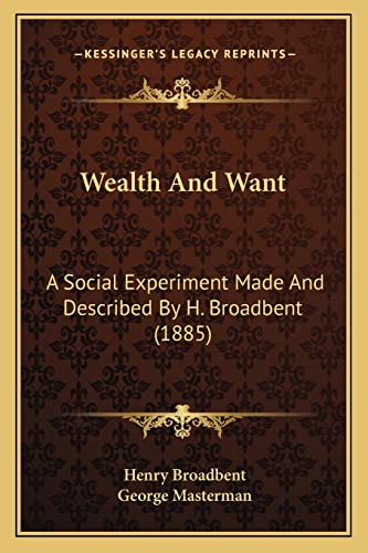 Wealth And Want: A Social Experiment Made And Described By H. Broadbent (1885)