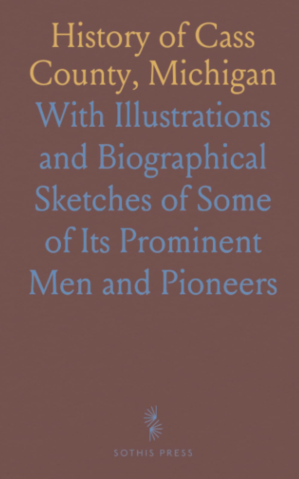 History of Cass County, Michigan: With Illustrations and Biographical Sketches of Some of Its Prominent Men and Pioneers