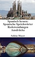 Spanisch Lernen: Spanische Sprichw�rter - Redewendungen - Ausdr�cke 1518759955 Book Cover