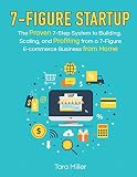 7-Figure Startup: The Proven 7-Step System to Building, Scaling, and Profiting from a 7-Figure E-commerce Business from Home