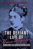 The Defiant Life of Vera Figner: Surviving the Russian Revolution