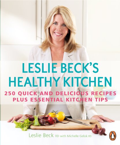 Buy Leslie Beck's Healthy Kitchen: 250 Quick And Delicious Recipes Plus Essential Kitchen Tips โ BookShops.in
