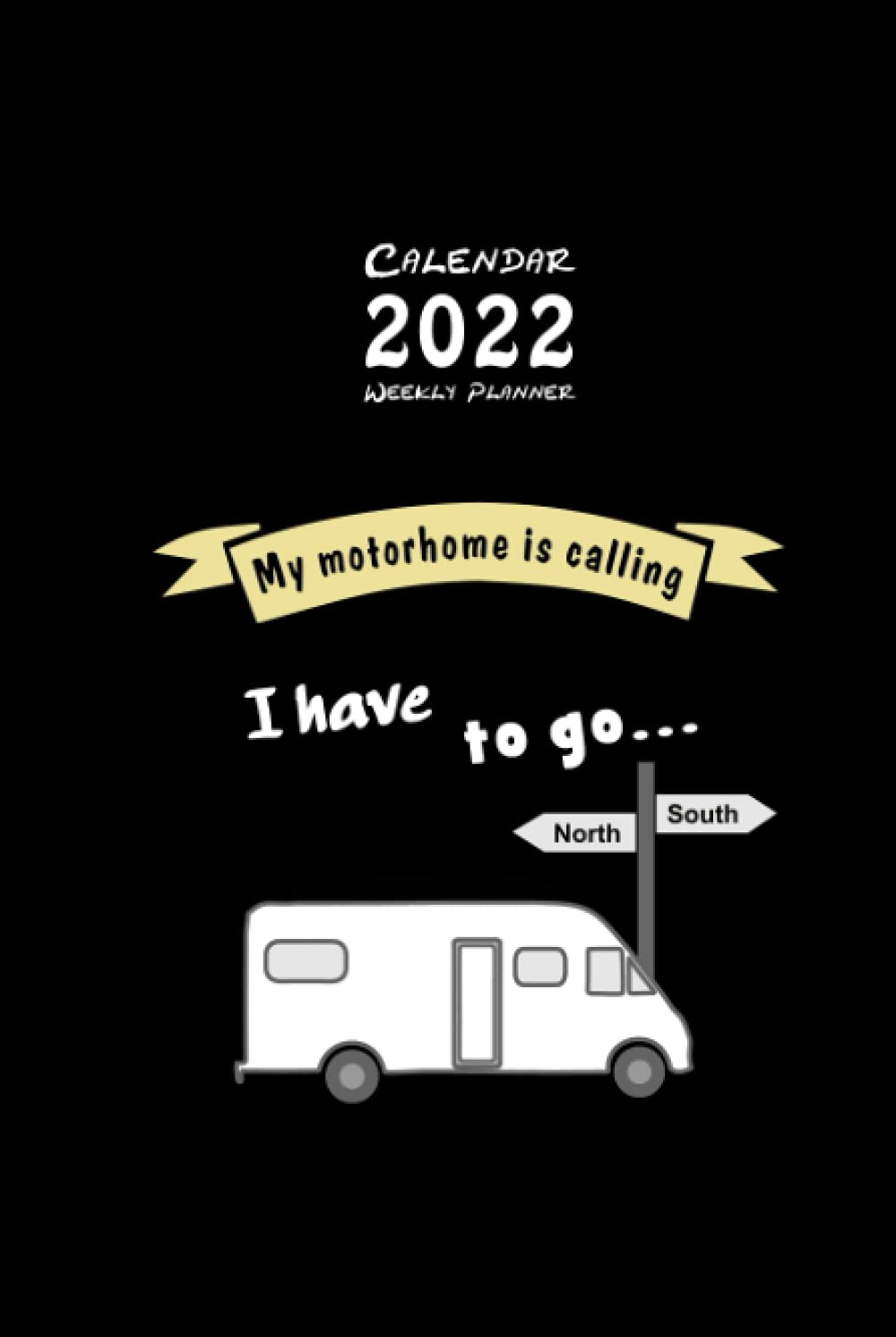 Calendar 2022 Weekly Planner with RV saying „My motorhome is calling“: Appointment Book, Schedule Planner, Organizer, Diary, Date Book - Daily, weekly and monthly