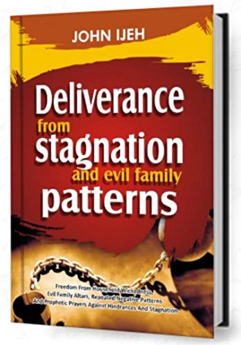 Deliverance From Stagnation And Evil Family Pattern Freedom From Household Wickedness Evil Family Altar Repeated Negative Patterns And Prophetic Prayers Against Hindrances And Stagnation Kindle Edition By Ijeh John Religion