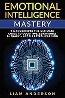 Emotional Intelligence Mastery: 2 Manuscripts: The Ultimate Guide to Cognitive Behavioral Therapy + Accelerated Learning 1731410077 Book Cover