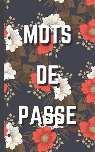 Mots de passe: carnet de mots de passe | Vos adresses internet et codes secrets en sécurité - français, petit format, index alphabétique - couverture motif floral (French Edition)