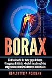 Borax: Die Wunderwaffe der Natur gegen Arthrose, Osteoporose und Arthritis – Endlich ein...