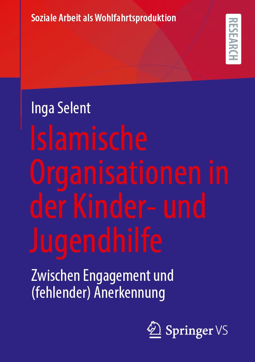 Islamische Organisationen in der Kinder- und Jugendhilfe: Zwischen Engagement und (fehlender) Anerkennung (Soziale Arbeit als Wohlfahrtsproduktion, 32)