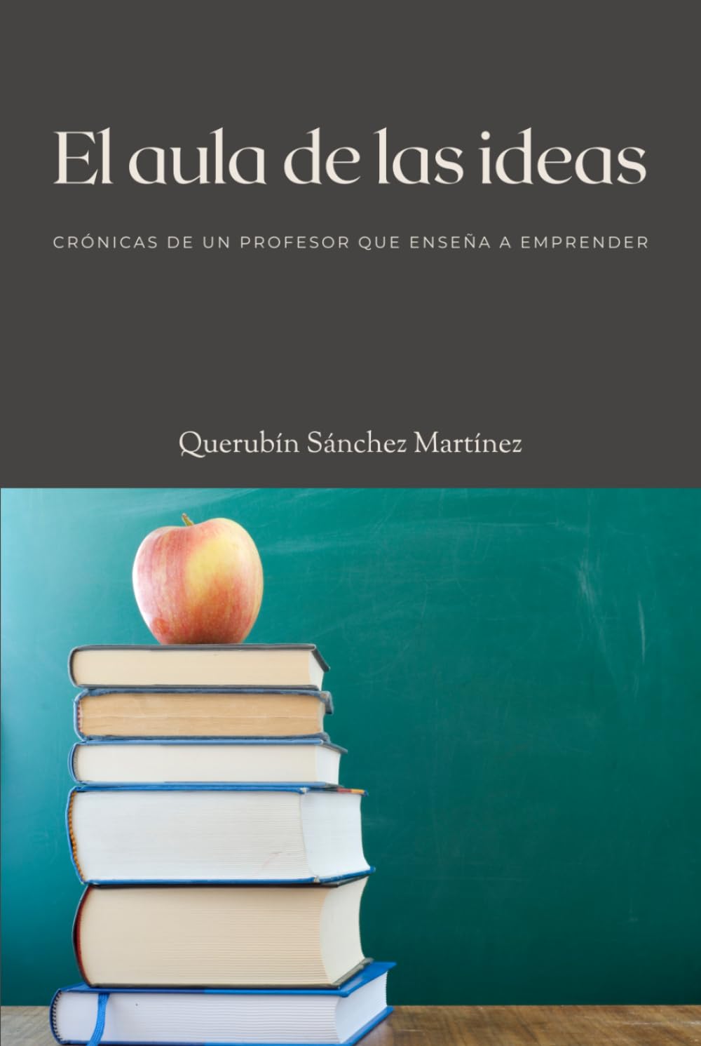 El aula de las ideas: Crónicas de un profesor que enseña a emprender