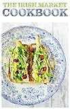 The Irish Market Cookbook: Recipes from the City & Farmers markets of Ireland (Irish Cookbooks Book 2)