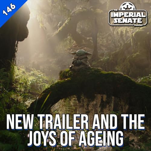 The Imperial Senate Podcast: Episode 146 - New Trailer & The Joys of Ageing