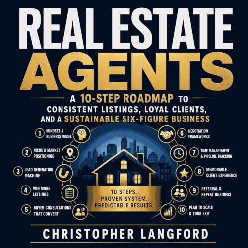 Real Estate Agents: A 10-Step Roadmap to Consistent Listings, Loyal Clients, and a Sustainable Six-Figure Business cover art