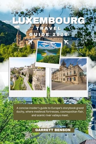 LUXEMBOURG TRAVEL GUIDE 2026: Explore Luxembourg City, Castles, Old Quarters, Culture, and Scenic Day Trips