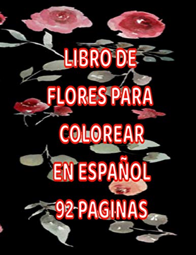 LIBRO DE FLORES PARA COLOREAR EN ESPAÑOL 92 PAGINAS: ESTE ES UN HERMOSO LIBRO DE FLORES PARA COLOREAR PARA DULTOS Y NIÑOS (Spanish Edition)