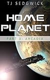 Home Planet: Arcadia (Part 3)
