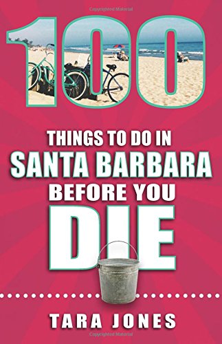 100 Things to Do in Santa Barbara Before You Die (100 Things to Do In... Before You Die)