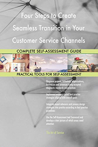 Four Steps to Create Seamless Transition in Your Customer Service Channels All-Inclusive Self-Assessment - More than 720 Success Criteria