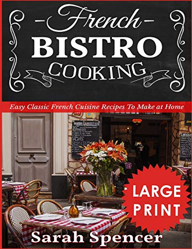 French Bistro Cooking ***Large Print Edition***: Easy Classic French Cuisine Recipes To Make At Home