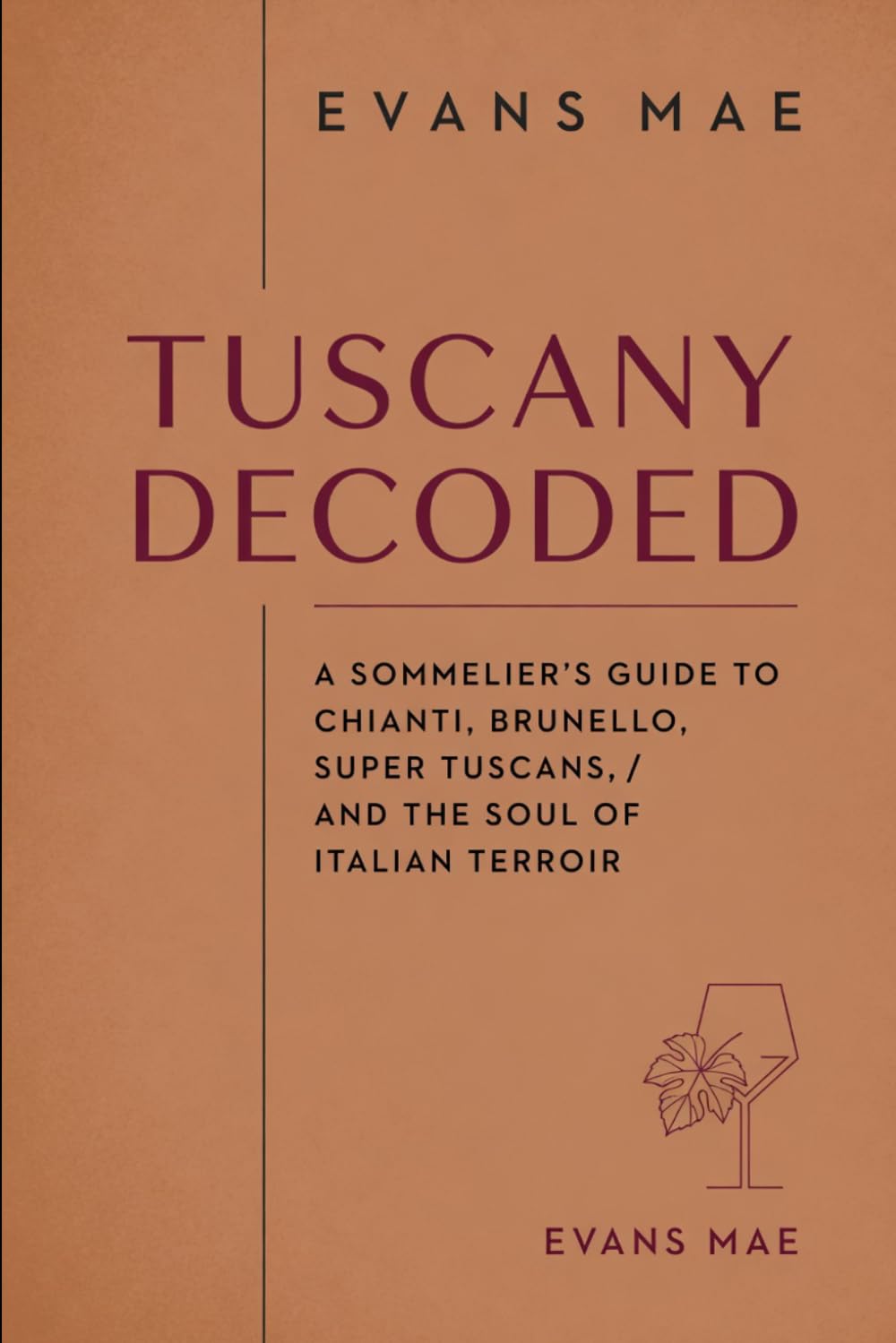 Tuscany Decoded: A Sommelier's Guide to Chianti, Brunello, Super Tuscans, and the Soul of Italian Terroir