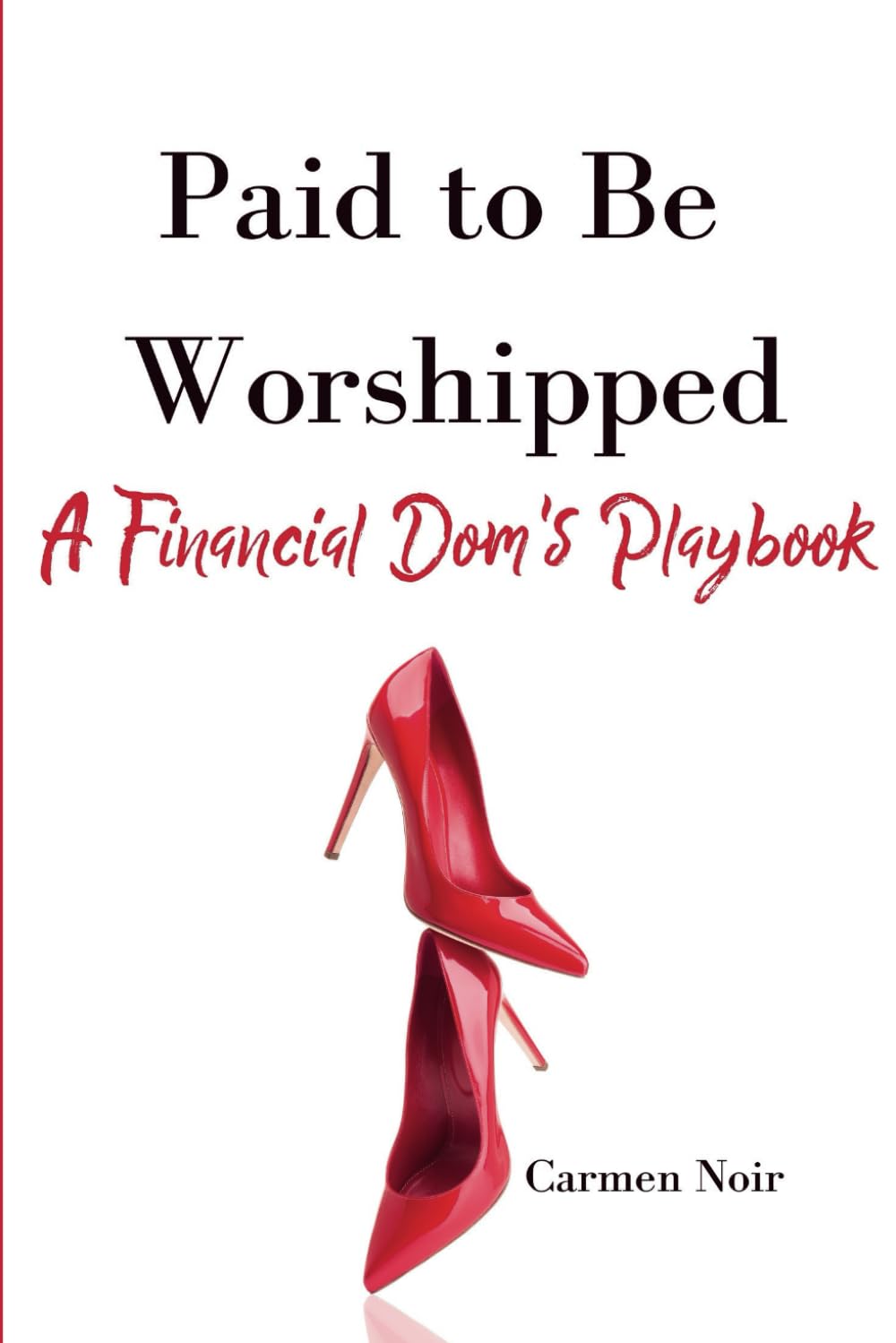 Paid to Be Worshipped: A Financial Dom's Playbook: Unlock the Psychology, Language, and Rituals of High-Paid Findom