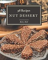 98 Nut Dessert Recipes: Cook it Yourself with Nut Dessert Cookbook! B08DC3ZKRN Book Cover