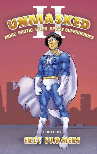 Unmasked II: More Erotic Tales of Gay Superheroes Unmasked II: More Erotic Tales of Gay Superheroes
