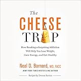 The Cheese Trap: How Breaking a Surprising Addiction Will Help You Lose Weight, Gain Energy, and Get Healthy