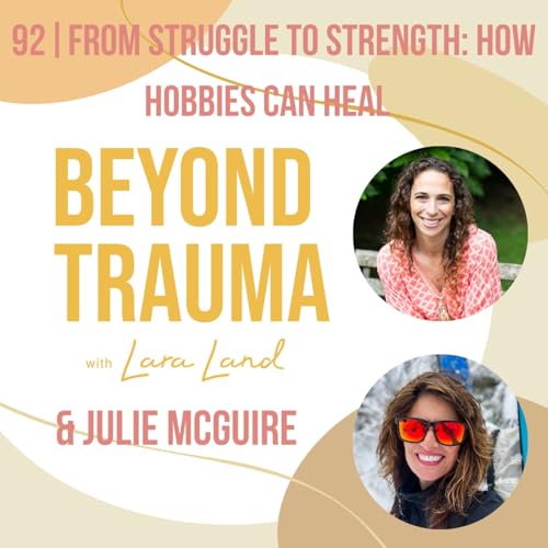92 | From Struggle to Strength: How Hobbies Can Heal | Julie McGuire