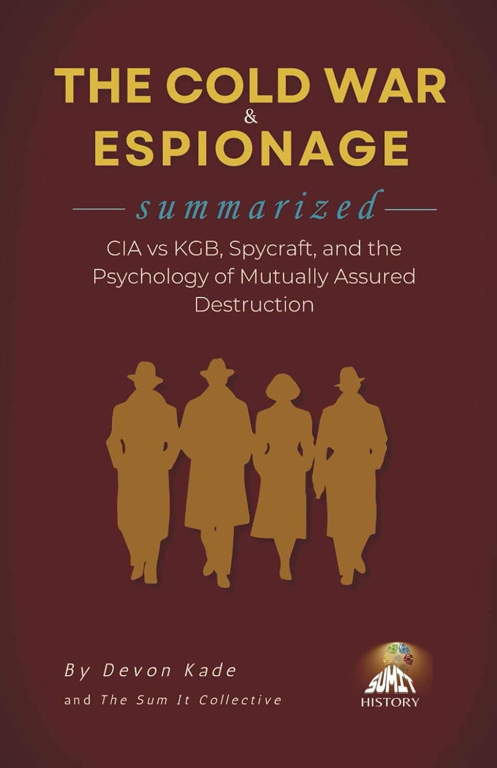 THE COLD WAR & ESPIONAGE Summarized: CIA vs KGB, Spycraft, and the Psychology of Mutually Assured Destruction (History Summit Collection)