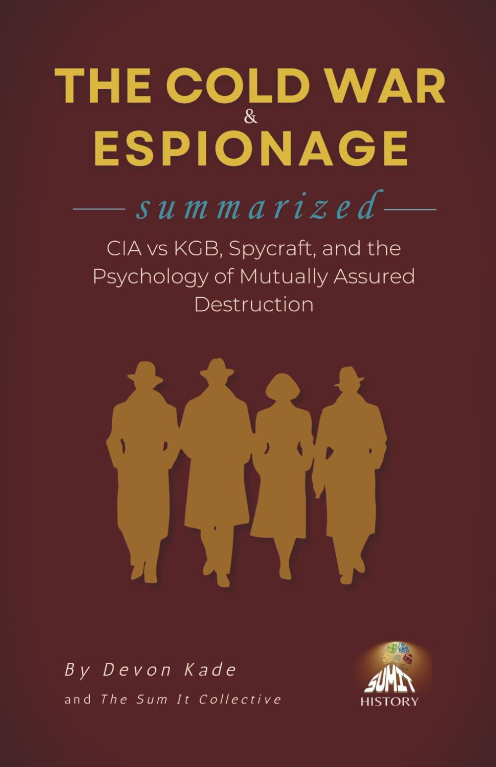 THE COLD WAR & ESPIONAGE Summarized: CIA vs KGB, Spycraft, and the Psychology of Mutually Assured Destruction (History Summit Collection)