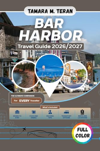Bar Harbor Travel Guide 2026/2027 (Full-Color): Discovering Maine’s Coastal Gem, Acadia National Park, Island Adventures, Seafood, and Unforgettable Experiences
