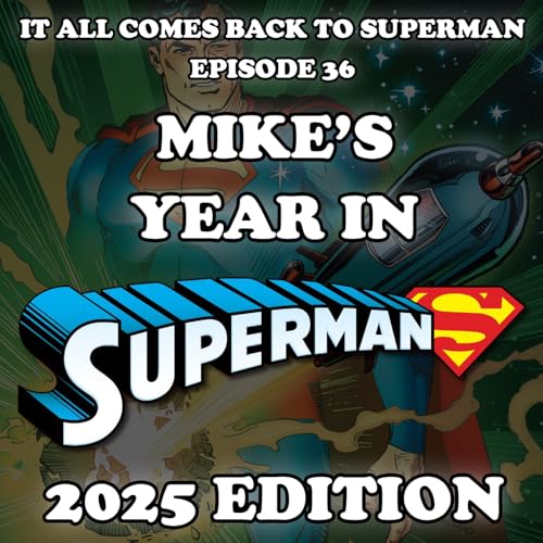 Episode 36 - Mike's Year In Superman (2025 Edition)