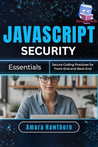 JavaScript Security Essentials: Secure Coding Practices for Front-End and Back-End