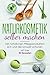Naturkosmetik selber machen: Mit natürlichen Pflegeprodukten sich und die Umwelt schonen (Mit über 50 Rezepten)
