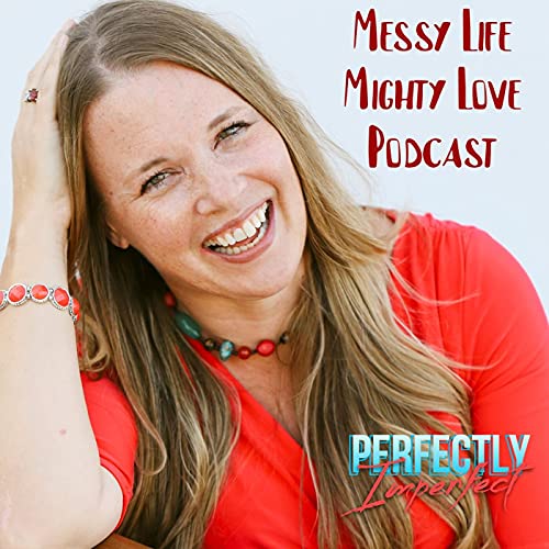 Messy Life Mighty Love Podcast cover art