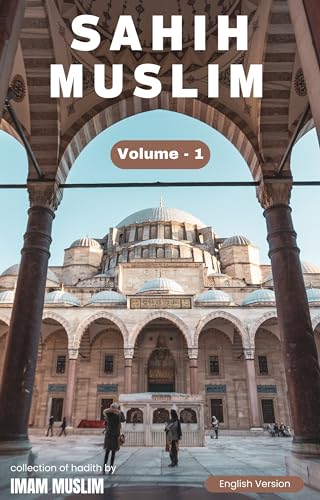 Sahih Muslim Hadith (Volume 1) in English Only English Translation : Sahih Al Muslim Hadith (Volume 1) In English Language Only English Translation