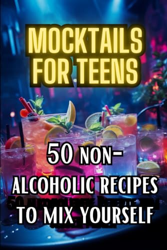 Mocktails for Teens: 50 Non-Alcoholic recipes to mix...