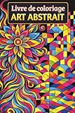 abstraitement  Livre de coloriage ABSTRAIT: 50 Motifs Abstraits et Géométriques : Relaxation et Créativité avec de Jolies Formes Zen, Mandala, tribal, totem, dessins ... et Motifs Anti-Stress pour Adultes, ados
