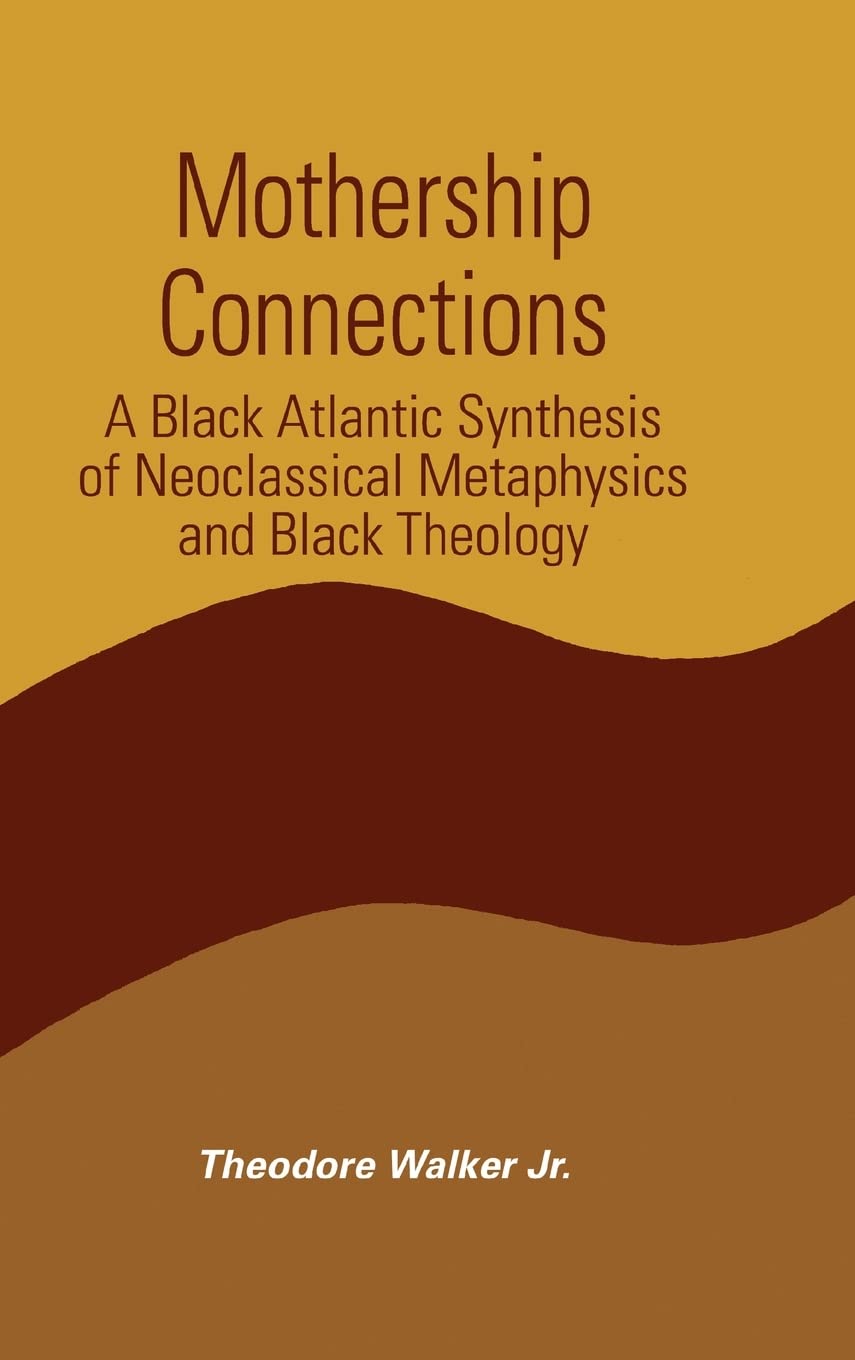 Mothership Connections: A Black Atlantic Synthesis of Neoclassical Metaphysics and Black Theology (Constructive Postmod Tht (Dis))