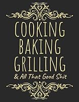 Cooking Baking Grilling and All That Cool Shit - Blank Recipe Journal to Write in for Women, Food Cookbook Design, Document All Your Special Recipes : 100 Pages (50 Sheets) - 8. 5x11 Inches - Perfect 1656623803 Book Cover