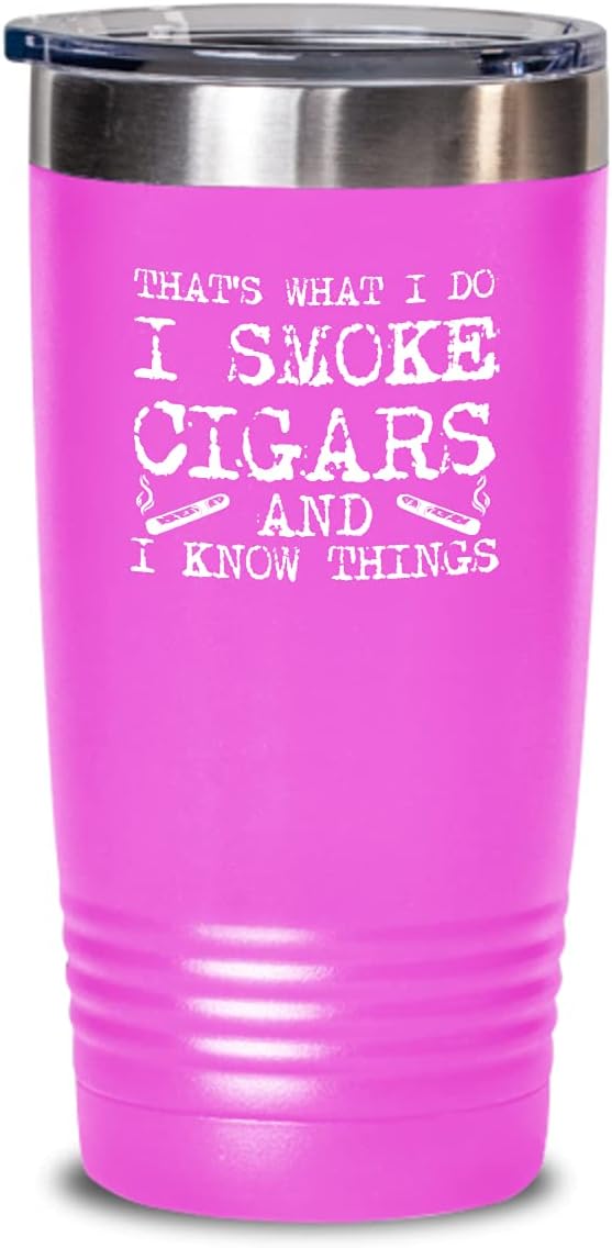 Cigar Tumbler I smoke cigars and I know things Funny Gift For Cigar Lover 20oz, Pink