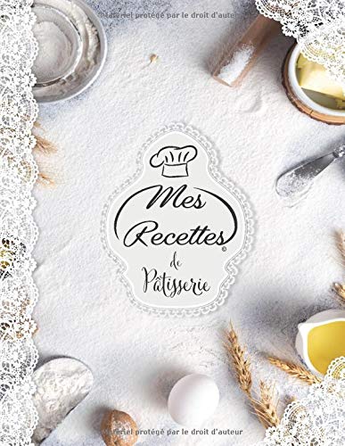 Télécharger Mes Recettes De Pâtisserie: Cahier à Compléter pour 52 Recettes - Livre de Cuisine Personnalisé Francais PDF