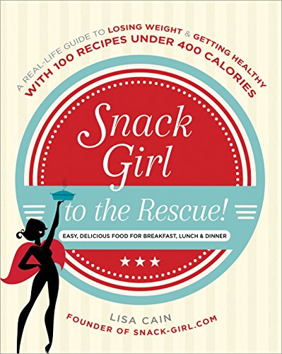 Snack Girl to the Rescue!: A Real-Life Guide to Losing Weight and Getting Healthy with 100 Recipes Under 400 Calories Paperback – April 15, 2014