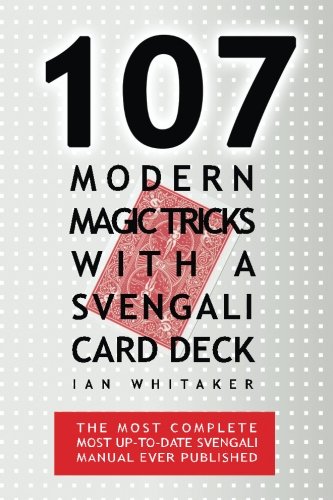 107 Modern Magic Tricks with a Svengali Card Deck: The most complete most up to date Svengali manual ever published