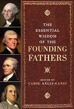 The Essential Wisdom of the Founding Fathers -