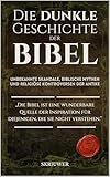 Die dunkle Geschichte der Bibel: Unbekannte Skandale, biblische Mythen und religiöse Kontroversen der Antike